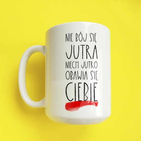 Nie bój się jutra 450ml kubek